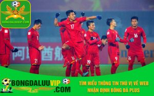 Tìm hiểu thông tin thú vị về web nhận định bóng đá Plus